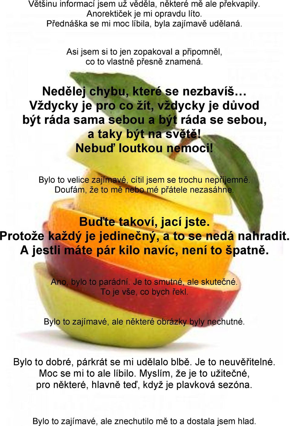 Nedělej chybu, které se nezbavíš Vždycky je pro co žít, vždycky je důvod být ráda sama sebou a být ráda se sebou, a taky být na světě! Nebuď loutkou nemoci!