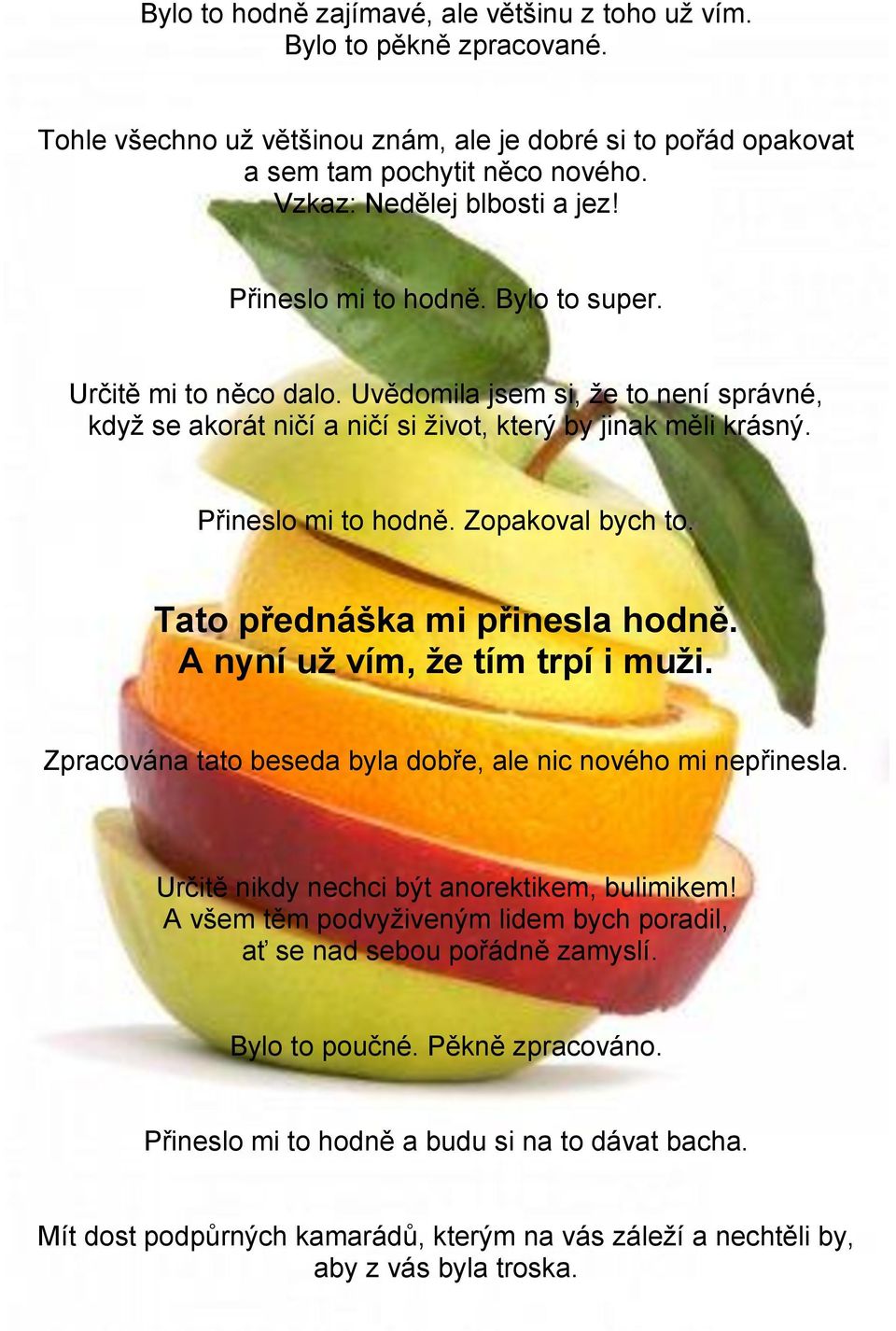 Přineslo mi to hodně. Zopakoval bych to. Tato přednáška mi přinesla hodně. A nyní už vím, že tím trpí i muži. Zpracována tato beseda byla dobře, ale nic nového mi nepřinesla.