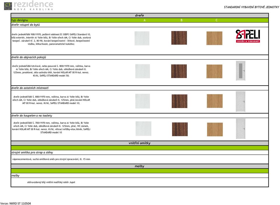 800/1970 mm, voština, barva A/ folie bílá, B/ folie ořech AM, C/ folie dub, obložková zárubeň tl. 125mm, prosklené, sklo satináto bílé, kování HOLAR MT 00 R-kul. nerez.