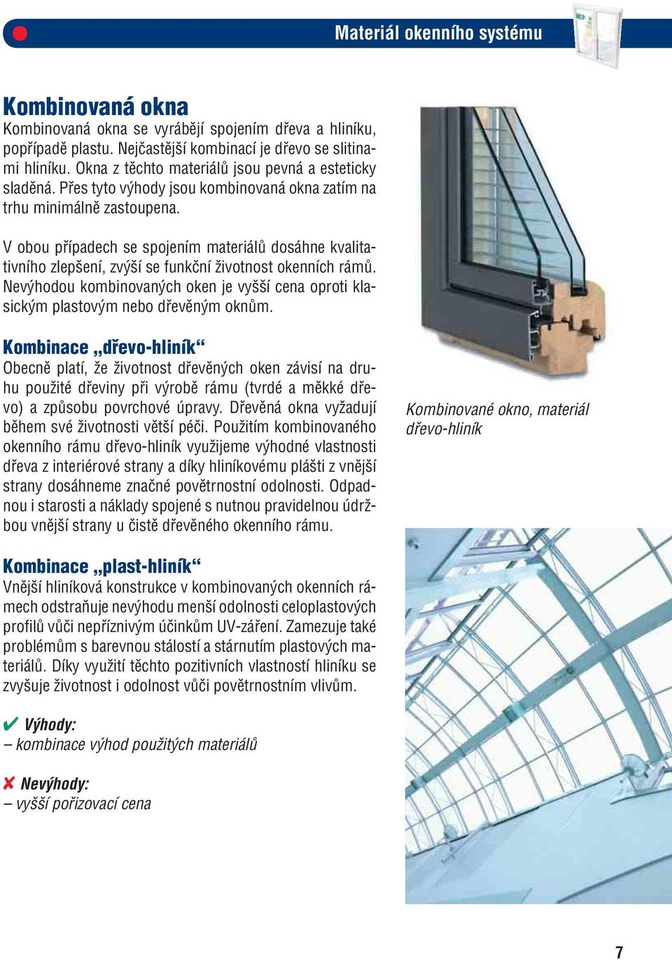 V obou případech se spojením materiálů dosáhne kvalitativního zlepšení, zvýší se funkční životnost okenních rámů.