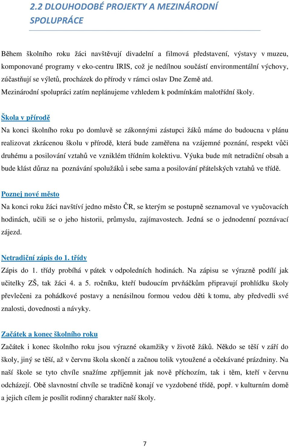 Škola v přírodě Na konci školního roku po domluvě se zákonnými zástupci žáků máme do budoucna v plánu realizovat zkrácenou školu v přírodě, která bude zaměřena na vzájemné poznání, respekt vůči