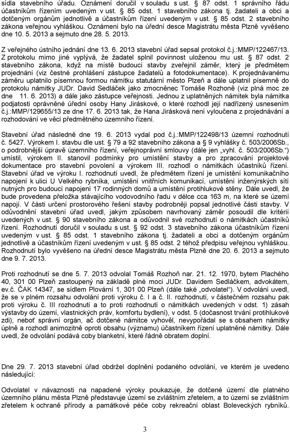 5. 2013 a sejmuto dne 28. 5. 2013. Z veřejného ústního jednání dne 13. 6. 2013 stavební úřad sepsal protokol č.j.:mmp/122467/13.