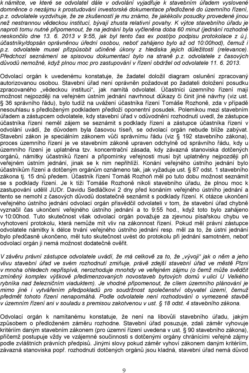 mního řízení, p.z. odvolatele vyzdvihuje, že ze zkušeností je mu známo, že jakékoliv posudky provedené jinou než nestrannou vědeckou institucí, bývají zhusta relativní povahy.