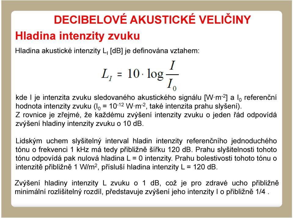 Lidským uchem slyšitelný interval hladin intenzity referenčního jednoduchého tónu o frekvenci 1 khz má tedy přibližně šířku 120 db.