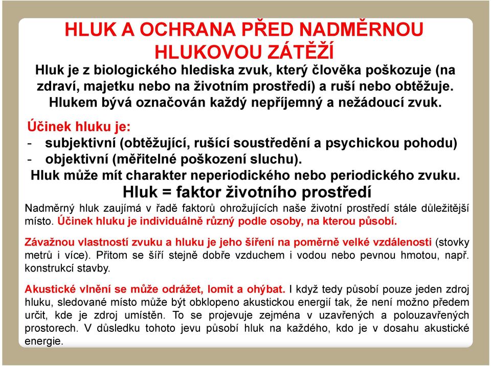 Hluk může mít charakter neperiodického nebo periodického zvuku. Hluk = faktor životního prostředí Nadměrný hluk zaujímá v řadě faktorů ohrožujících naše životní prostředí stále důležitější místo.