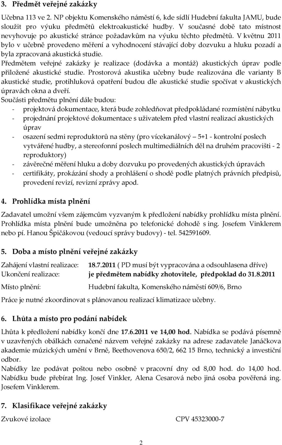 V květnu 2011 bylo v učebně provedeno měření a vyhodnocení stávající doby dozvuku a hluku pozadí a byla zpracovaná akustická studie.