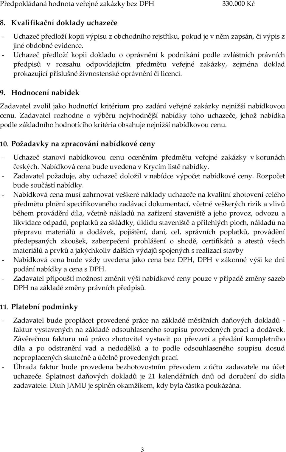 - Uchazeč předloží kopii dokladu o oprávnění k podnikání podle zvláštních právních předpisů v rozsahu odpovídajícím předmětu veřejné zakázky, zejména doklad prokazující příslušné živnostenské