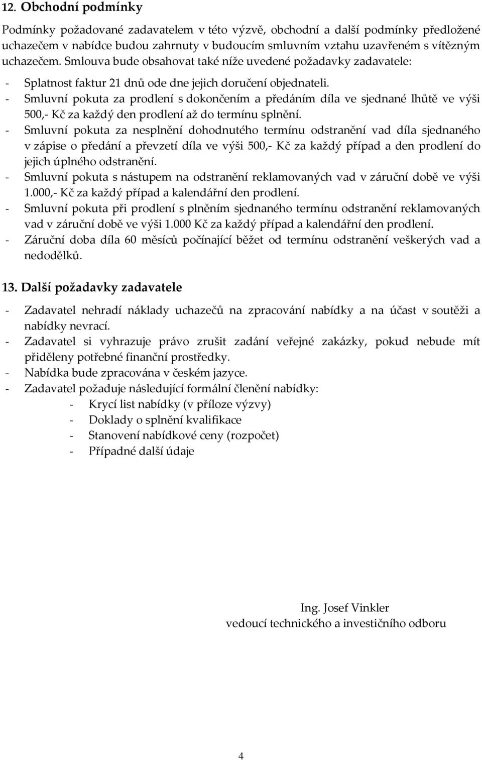 - Smluvní pokuta za prodlení s dokončením a předáním díla ve sjednané lhůtě ve výši 500,- Kč za každý den prodlení až do termínu splnění.