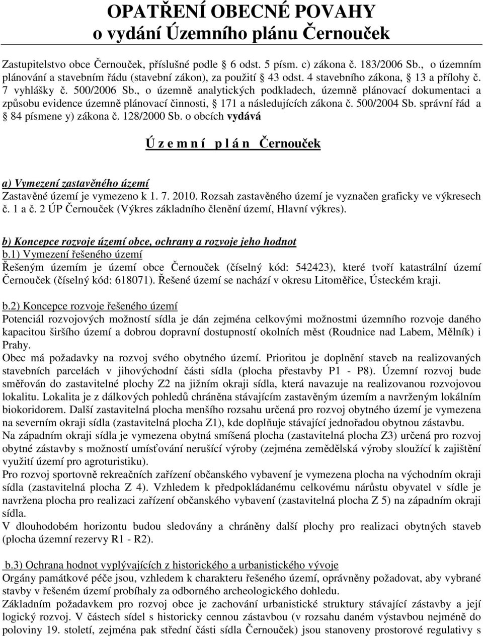 , o územně analytických podkladech, územně plánovací dokumentaci a způsobu evidence územně plánovací činnosti, 171 a následujících zákona č. 500/2004 Sb. správní řád a 84 písmene y) zákona č.