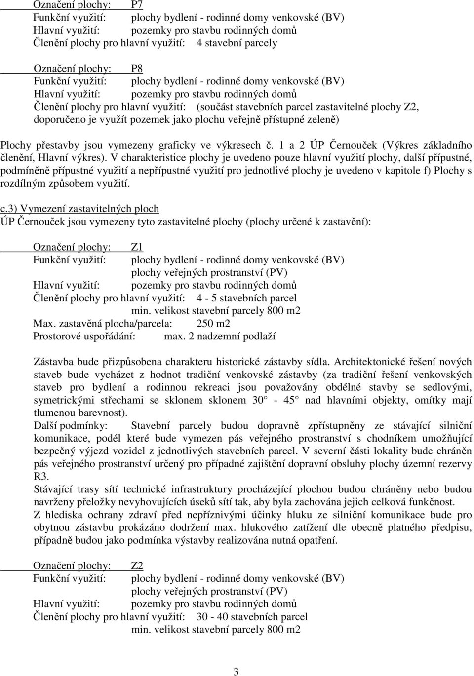 plochy Z2, doporučeno je využít pozemek jako plochu veřejně přístupné zeleně) Plochy přestavby jsou vymezeny graficky ve výkresech č. 1 a 2 ÚP Černouček (Výkres základního členění, Hlavní výkres).