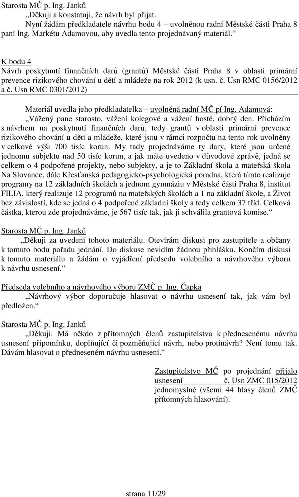 Usn RMC 0301/2012) Materiál uvedla jeho předkladatelka uvolněná radní MČ pí Ing. Adamová: Vážený pane starosto, vážení kolegové a vážení hosté, dobrý den.