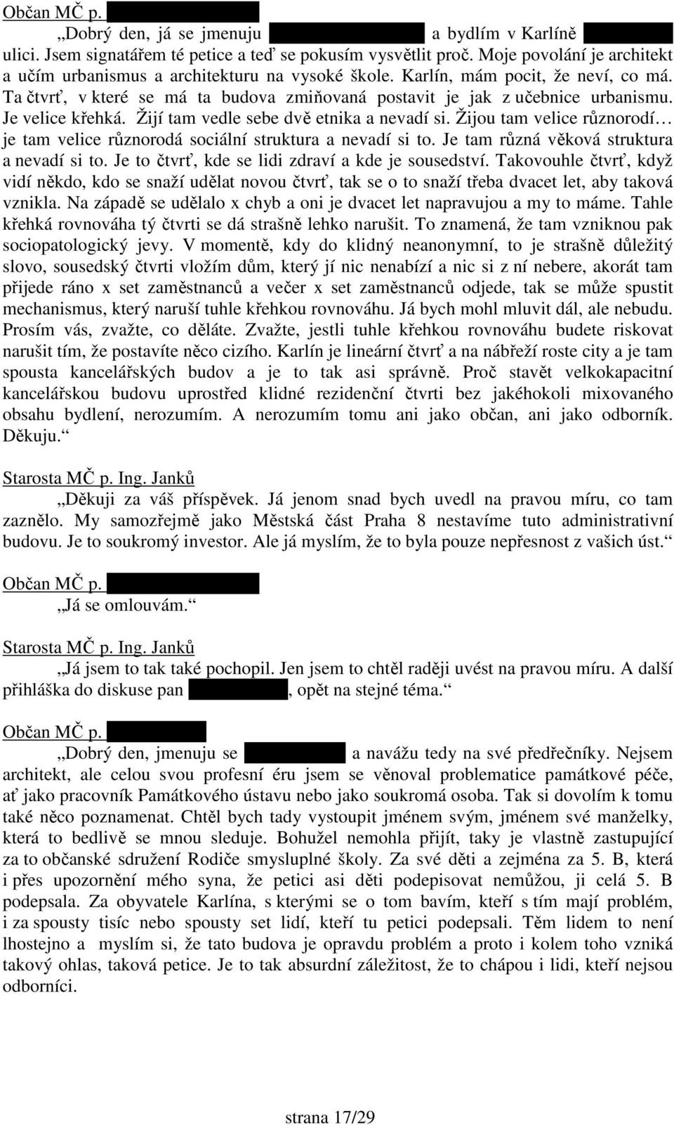 Je velice křehká. Žijí tam vedle sebe dvě etnika a nevadí si. Žijou tam velice různorodí je tam velice různorodá sociální struktura a nevadí si to. Je tam různá věková struktura a nevadí si to.