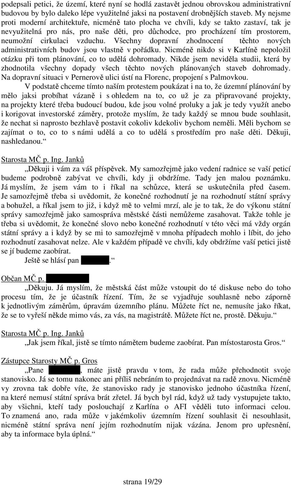 vzduchu. Všechny dopravní zhodnocení těchto nových administrativních budov jsou vlastně v pořádku. Nicméně nikdo si v Karlíně nepoložil otázku při tom plánování, co to udělá dohromady.