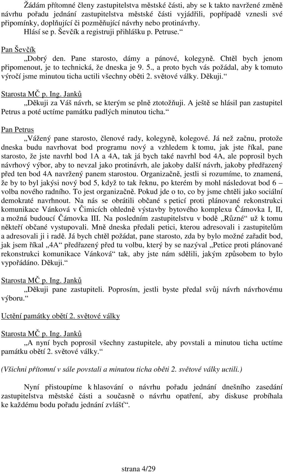 Chtěl bych jenom připomenout, je to technická, že dneska je 9. 5., a proto bych vás požádal, aby k tomuto výročí jsme minutou ticha uctili všechny oběti 2. světové války. Děkuji.