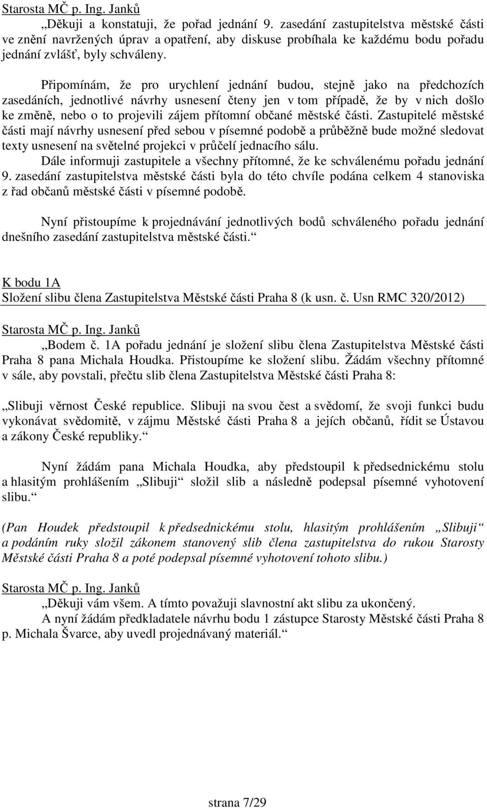 občané městské části. Zastupitelé městské části mají návrhy usnesení před sebou v písemné podobě a průběžně bude možné sledovat texty usnesení na světelné projekci v průčelí jednacího sálu.