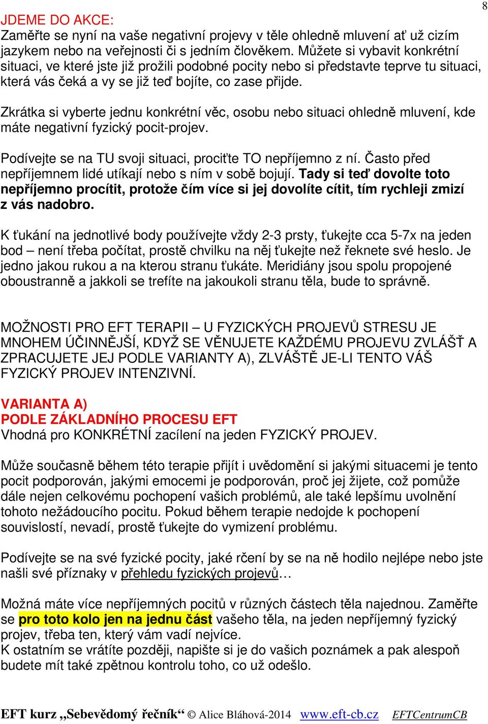 Zkrátka si vyberte jednu konkrétní věc, osobu nebo situaci ohledně mluvení, kde máte negativní fyzický pocit-projev. Podívejte se na TU svoji situaci, prociťte TO nepříjemno z ní.