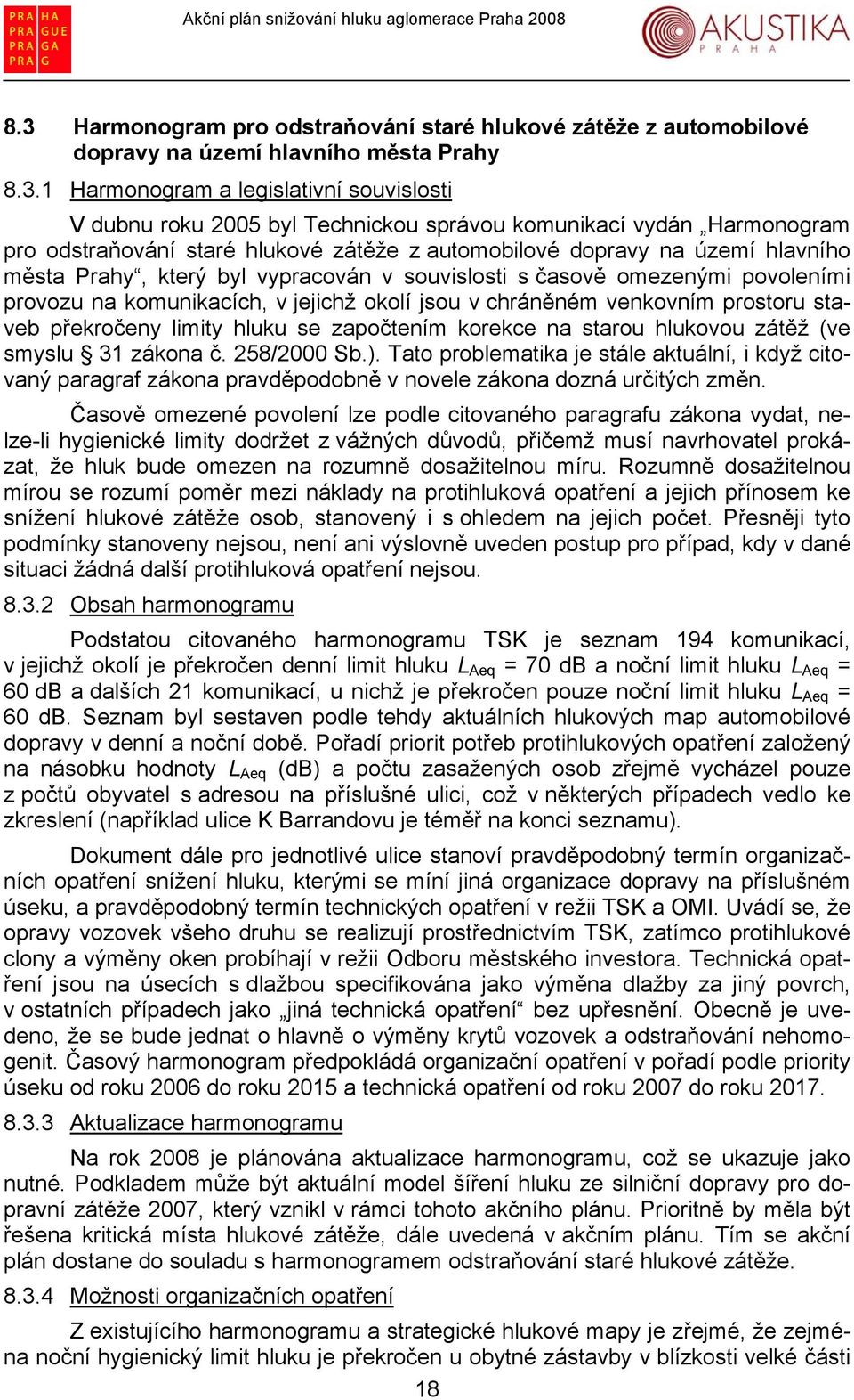 komunikacích, v jejichž okolí jsou v chráněném venkovním prostoru staveb překročeny limity hluku se započtením korekce na starou hlukovou zátěž (ve smyslu 31 zákona č. 258/2000 Sb.).