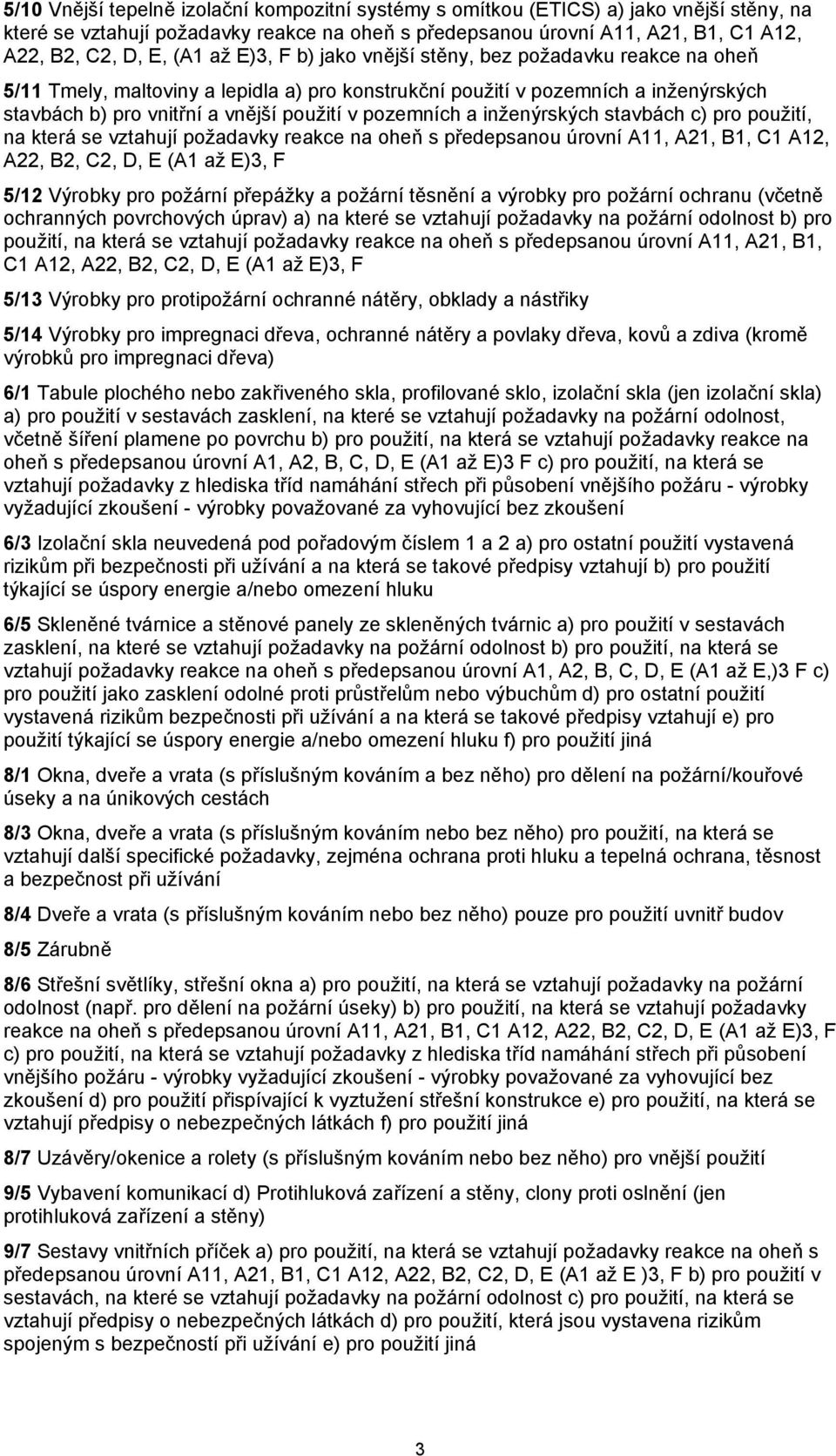 a inženýrských stavbách c) pro použití, na která se vztahují požadavky reakce na oheň s předepsanou úrovní A11, A21, B1, C1 A12, A22, B2, C2, D, E (A1 až E)3, F 5/12 Výrobky pro požární přepážky a