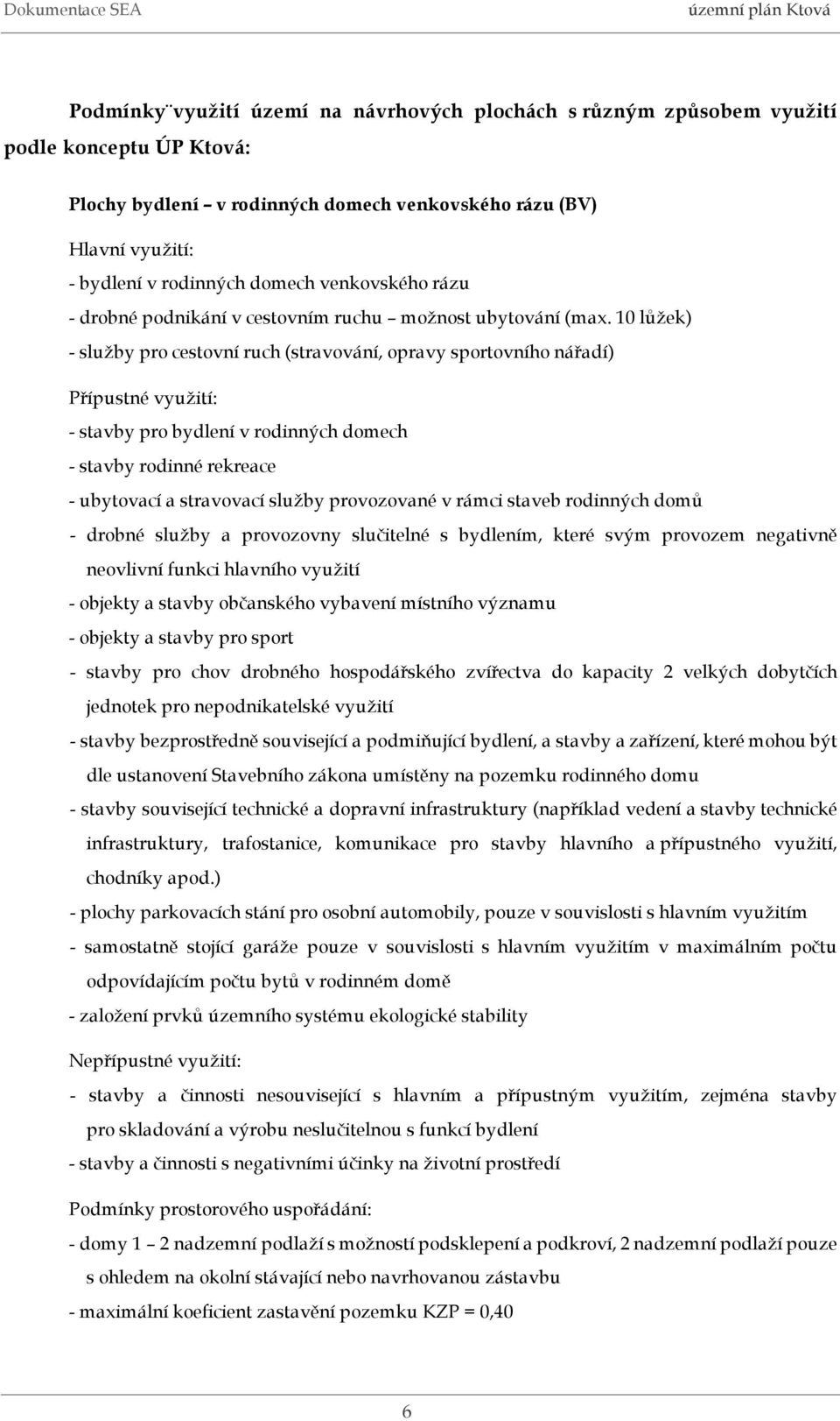 10 lůžek) - služby pro cestovní ruch (stravování, opravy sportovního nářadí) Přípustné využití: - stavby pro bydlení v rodinných domech - stavby rodinné rekreace - ubytovací a stravovací služby