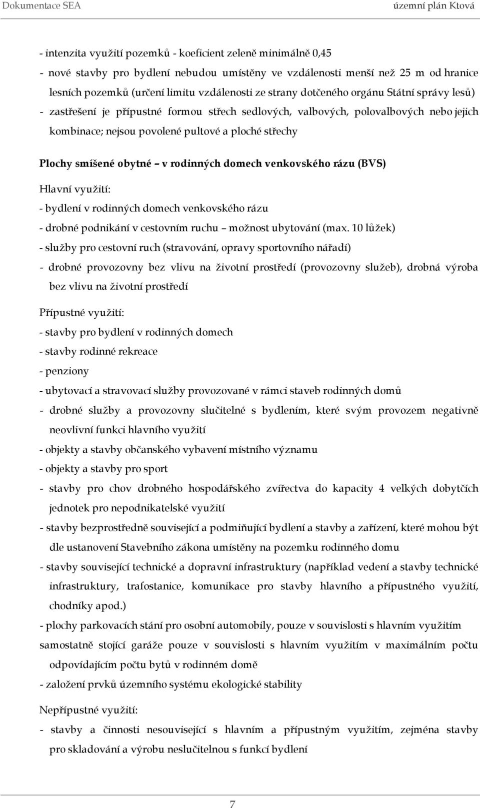 v rodinných domech venkovského rázu (BVS) Hlavní využití: - bydlení v rodinných domech venkovského rázu - drobné podnikání v cestovním ruchu možnost ubytování (max.