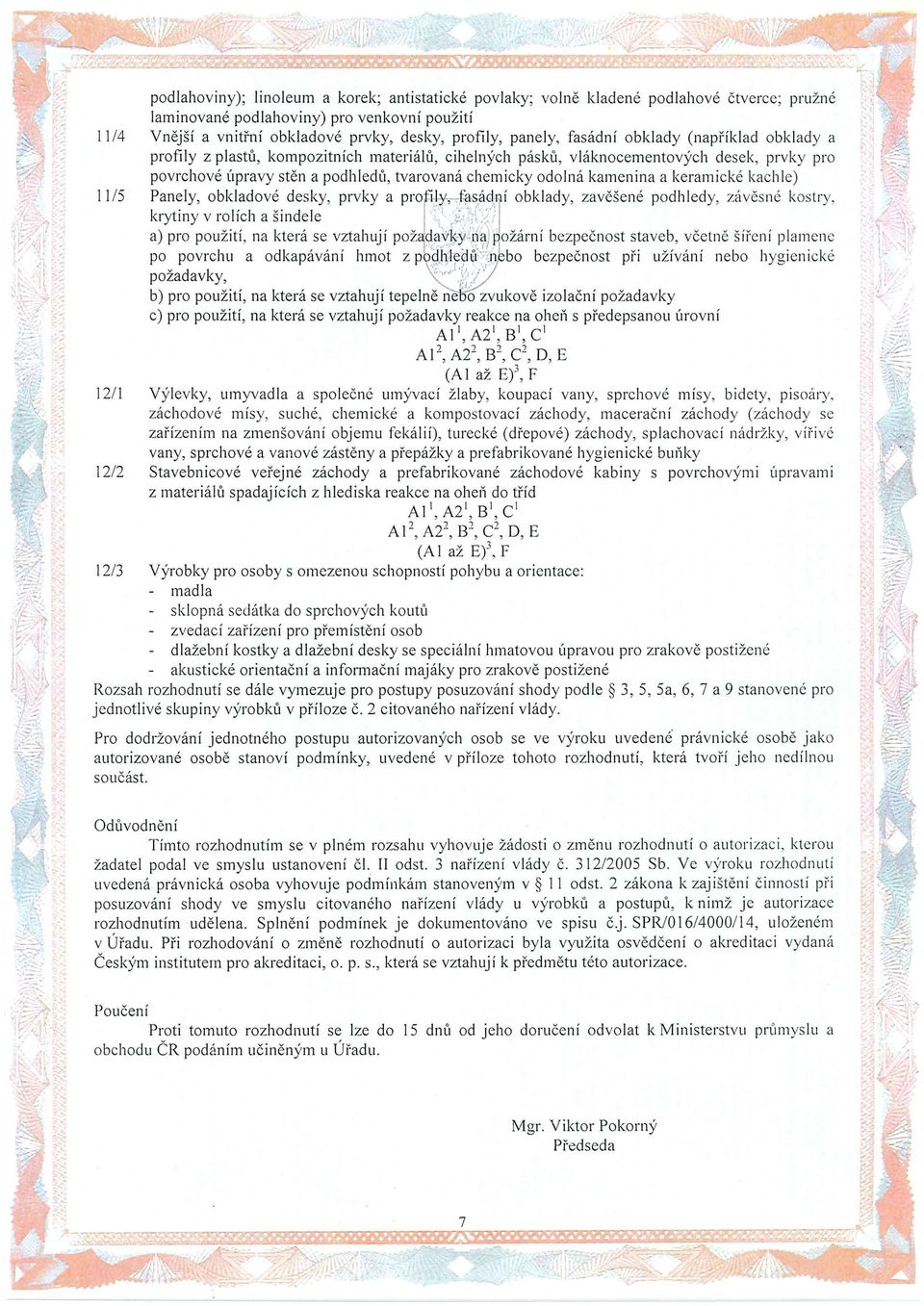 1, tvarovaná chemicky odolná kamenina a keramické kachle) 1115 Panely, obkladové desky, prvky a pro ~ :ly,.,.f:~~.áci;.1 í obklady, zavěše né podhledy, závěsné kostry, krytiny v rolích a šindele.