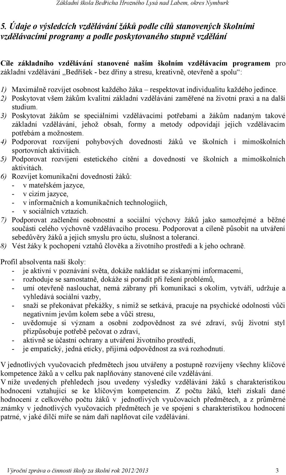 2) Poskytovat všem žákům kvalitní základní vzdělávání zaměřené na životní praxi a na další studium.