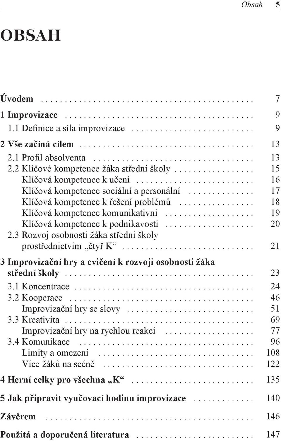 .. 20 2.3 Rozvoj osobnosti žáka střední školy prostřednictvím čtyř K... 21 3 Improvizační hry a cvičení k rozvoji osobnosti žáka střední školy... 23 3.1 Koncentrace... 24 3.2 Kooperace.