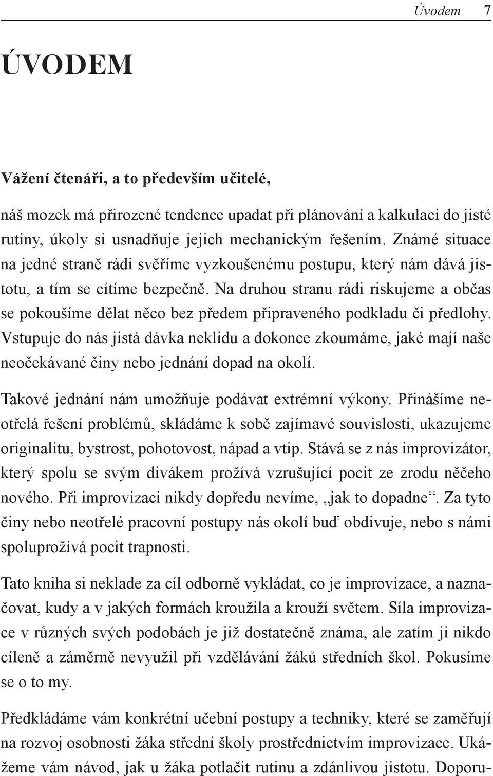 Na druhou stranu rádi riskujeme a občas se pokoušíme dělat něco bez předem připraveného podkladu či předlohy.