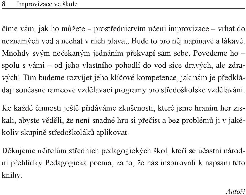 Tím budeme rozvíjet jeho klíčové kompetence, jak nám je předkládají současné rámcové vzdělávací programy pro středoškolské vzdělávání.