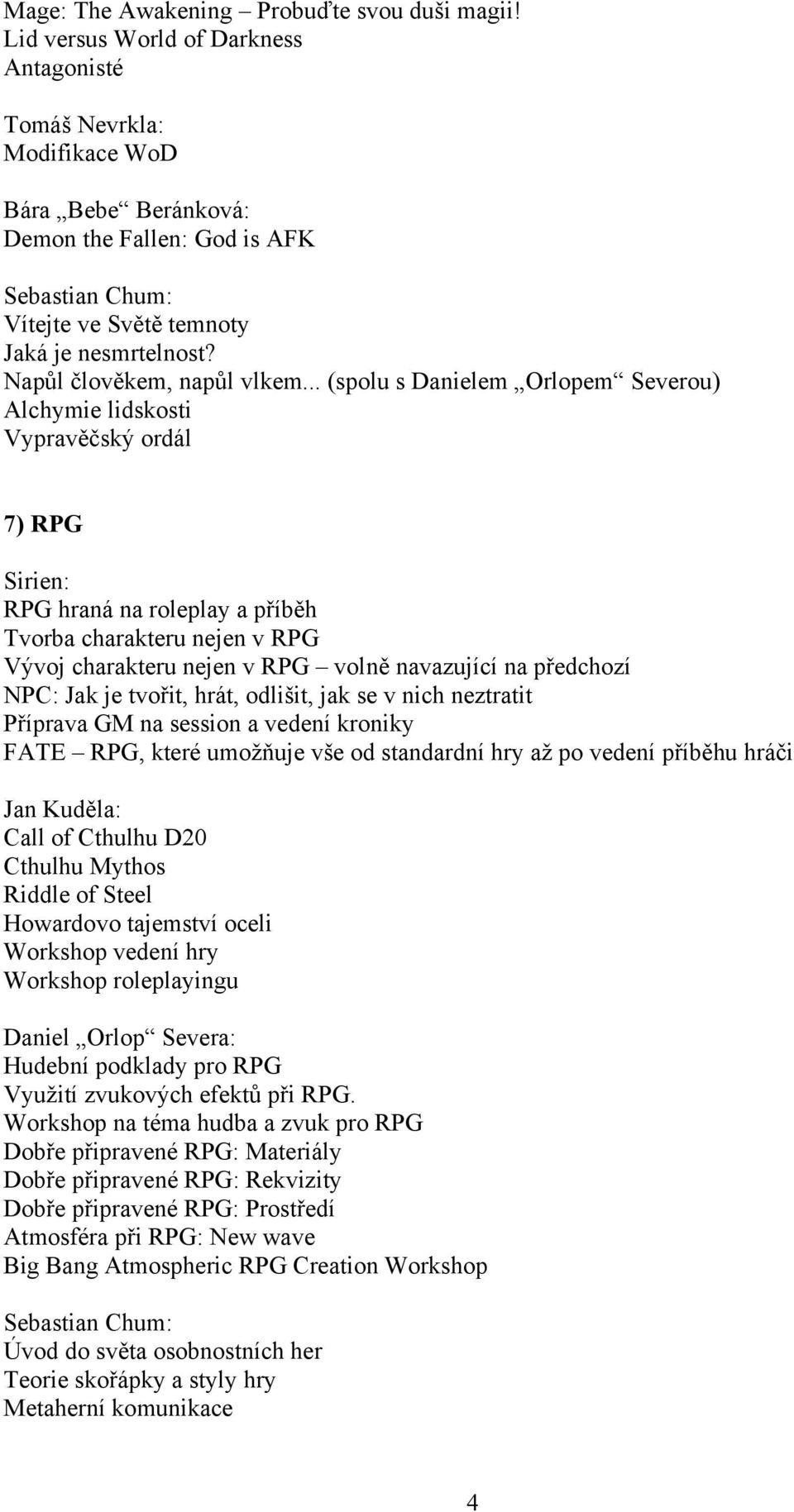 .. (spolu s Danielem Orlopem Severou) Alchymie lidskosti Vypravěčský ordál 7) RPG Sirien: RPG hraná na roleplay a příběh Tvorba charakteru nejen v RPG Vývoj charakteru nejen v RPG volně navazující na