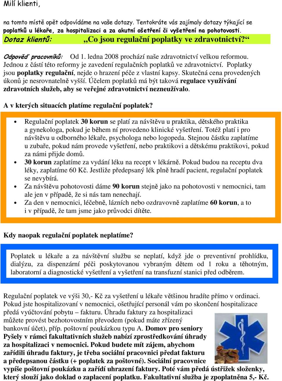 Jednou z částí této reformy je zavedení regulačních poplatků ve zdravotnictví. Poplatky jsou poplatky regulační, nejde o hrazení péče z vlastní kapsy.
