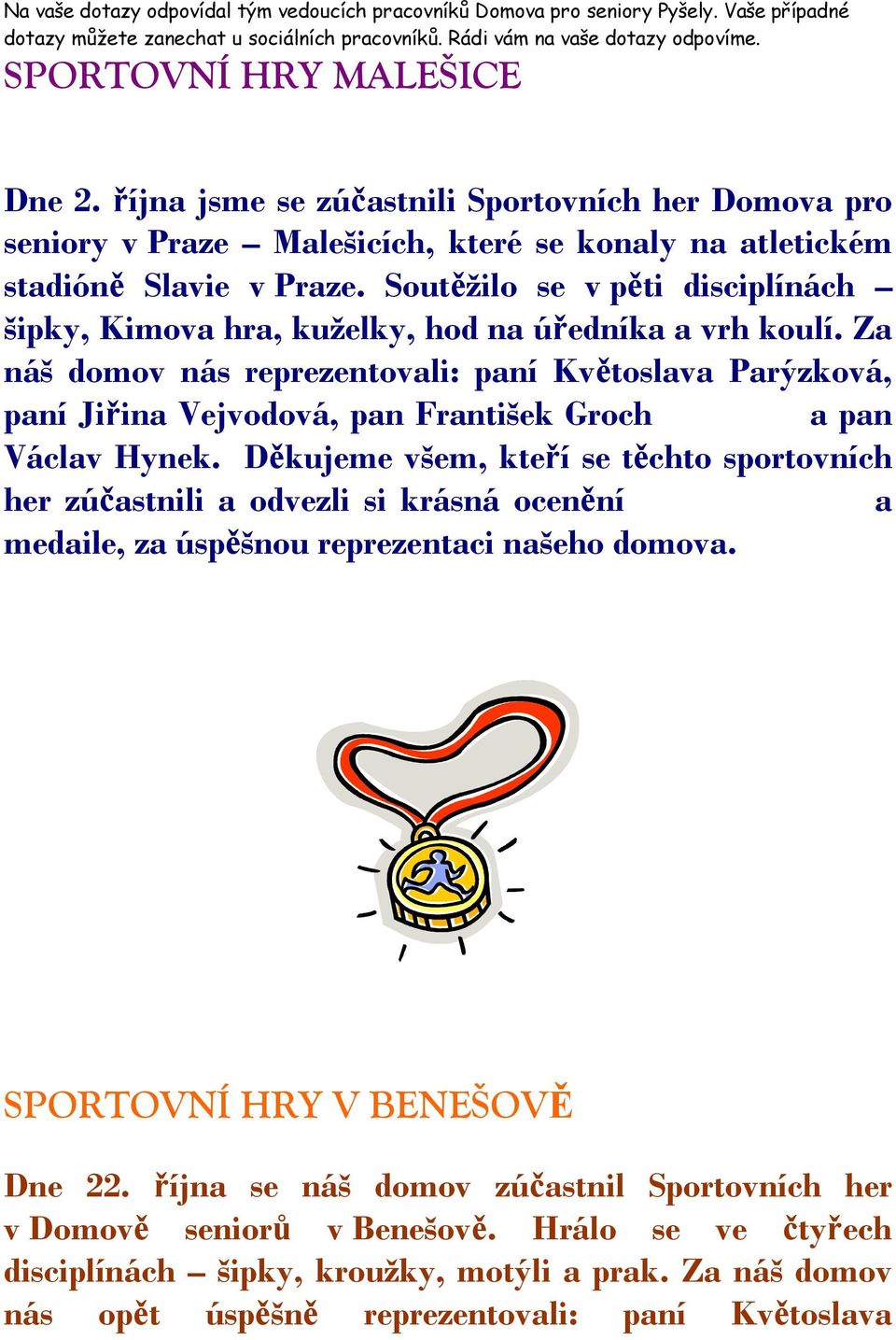 Soutěžilo se v pěti disciplínách šipky, Kimova hra, kuželky, hod na úředníka a vrh koulí.