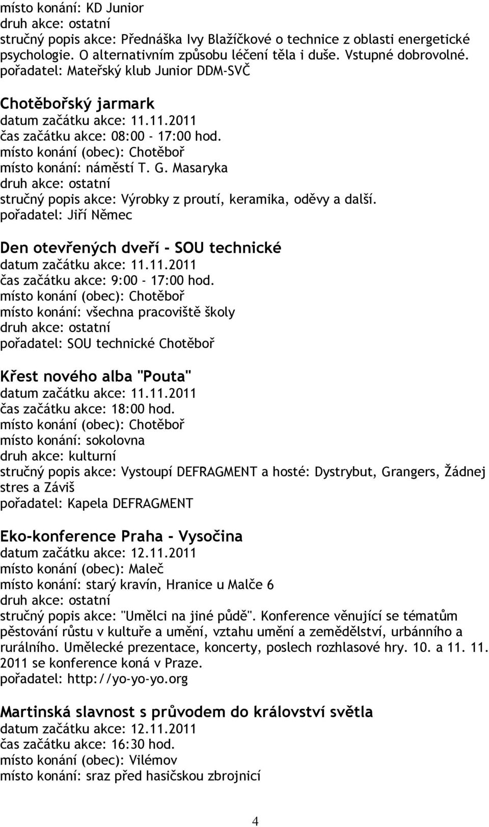 pořadatel: Jiří Němec Den otevřených dveří - SOU technické datum začátku akce: 11.11.2011 čas začátku akce: 9:00-17:00 hod.