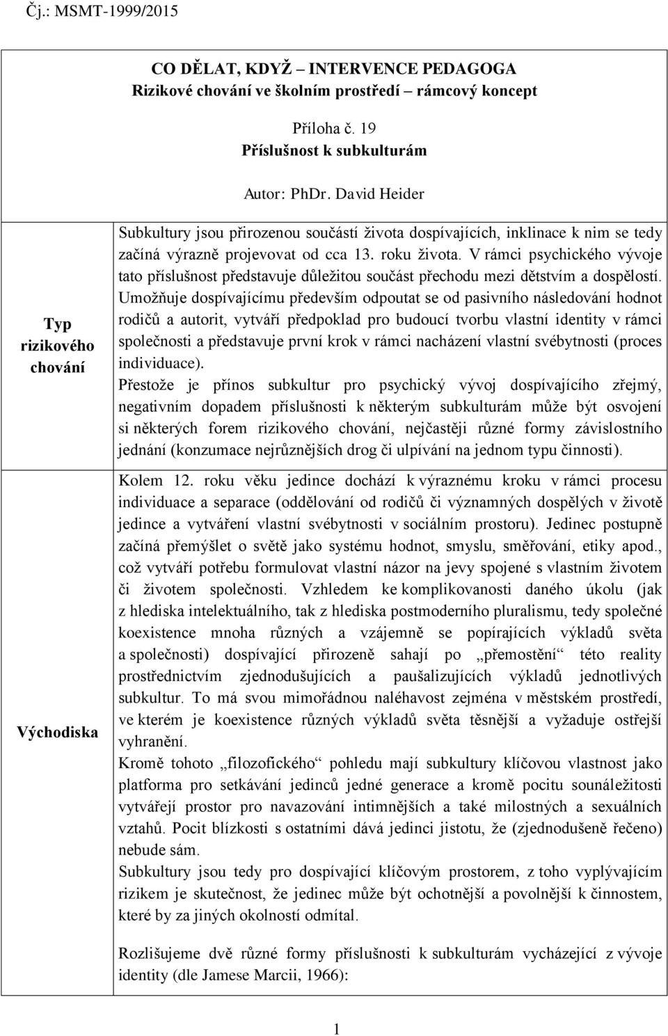 V rámci psychického vývoje tato příslušnost představuje důležitou součást přechodu mezi dětstvím a dospělostí.