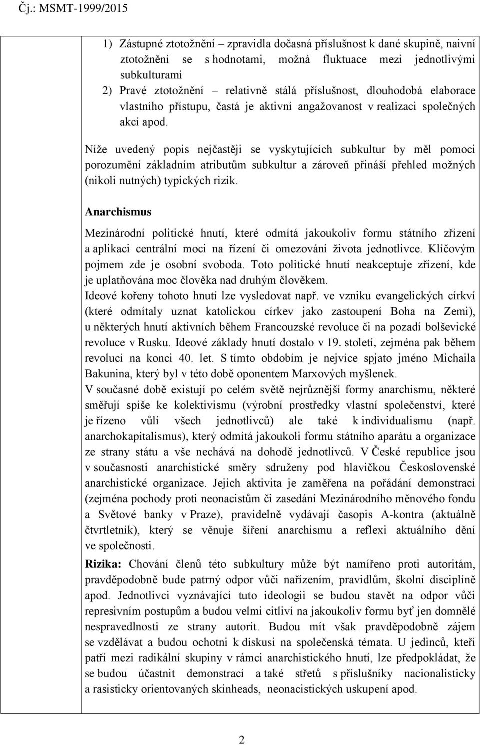 Níže uvedený popis nejčastěji se vyskytujících subkultur by měl pomoci porozumění základním atributům subkultur a zároveň přináší přehled možných (nikoli nutných) typických rizik.