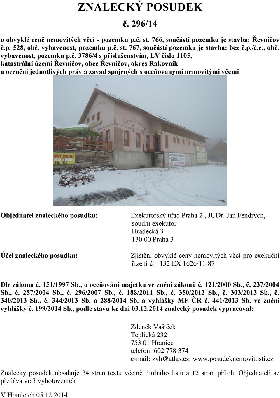 nemovitými věcmi Objednatel znaleckého posudku: Účel znaleckého posudku: Exekutorský úřad Praha 2, JUDr.