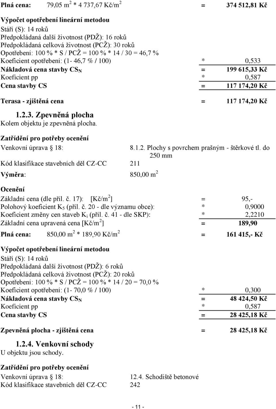 174,20 Kč Terasa - zjištěná cena = 117 174,20 Kč 1.2.3. Zpevněná plocha Kolem objektu je zpevněná plocha.