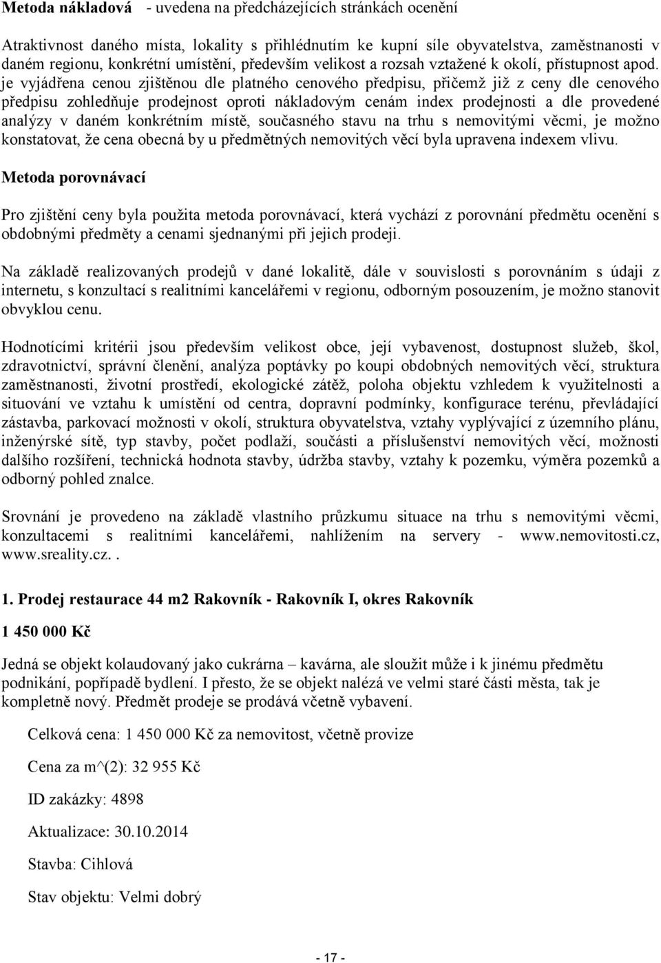 je vyjádřena cenou zjištěnou dle platného cenového předpisu, přičemž již z ceny dle cenového předpisu zohledňuje prodejnost oproti nákladovým cenám index prodejnosti a dle provedené analýzy v daném