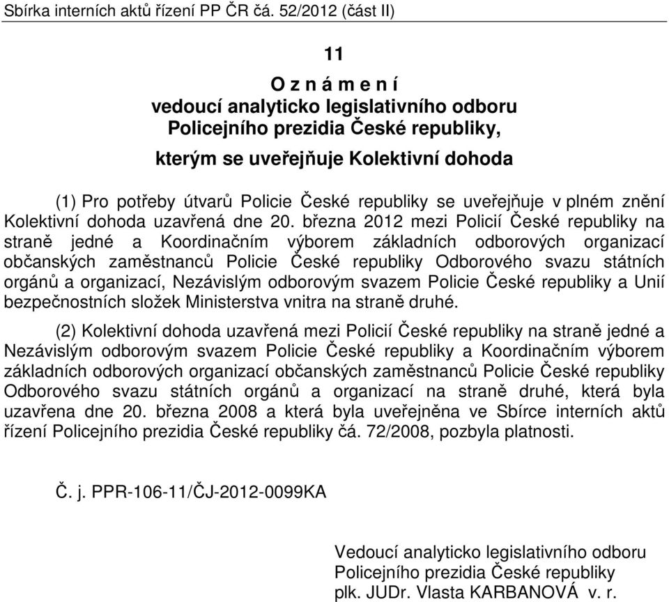 republiky se uveřejňuje v plném znění Kolektivní dohoda uzavřená dne 20.