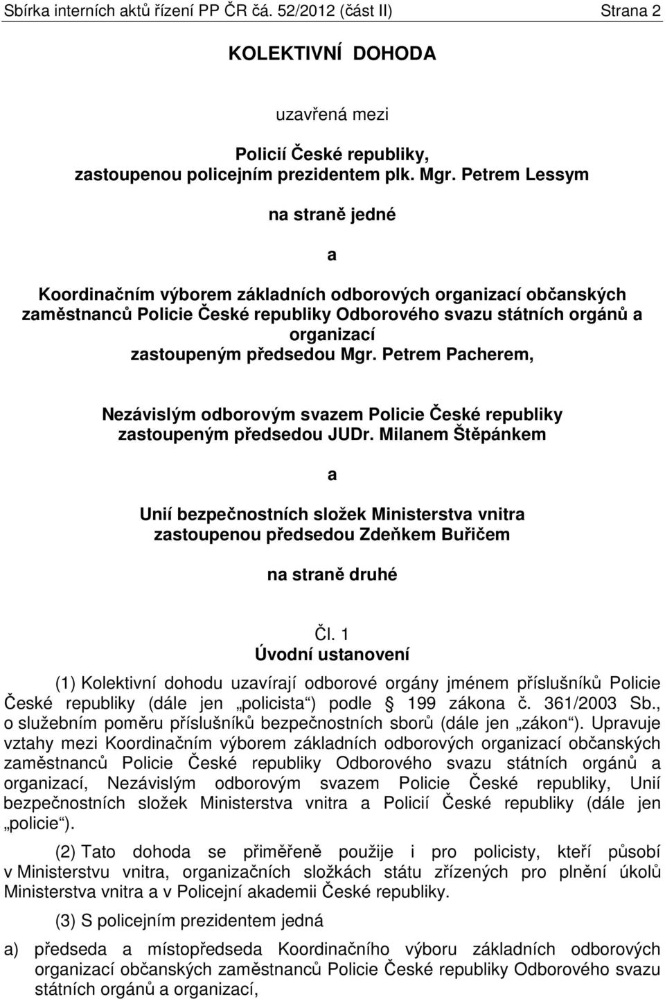 předsedou Mgr. Petrem Pacherem, Nezávislým odborovým svazem Policie České republiky zastoupeným předsedou JUDr.