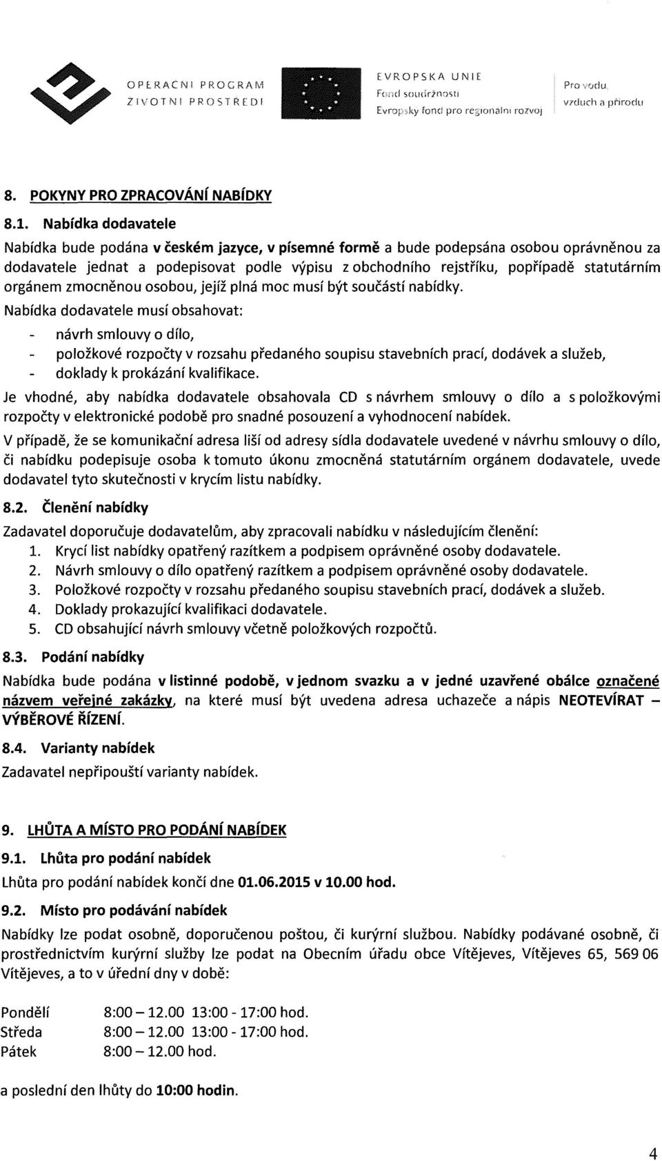 Nabídka dodavatele Nabídka bude podána v českém jazyce, v písemné formě a bude podepsána osobou oprávněnou za dodavatele jednat a podepisovat podle výpisu z obchodního rejstříku, popřípadě