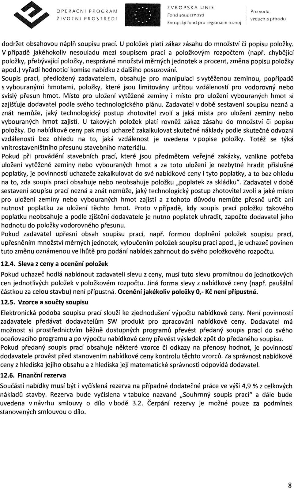 chybějící položky, přebývající položky, nesprávné množství měrných jednotek a procent, změna popisu položky apod.) vyřadí hodnotící komise nabídku z dalšího posuzování.