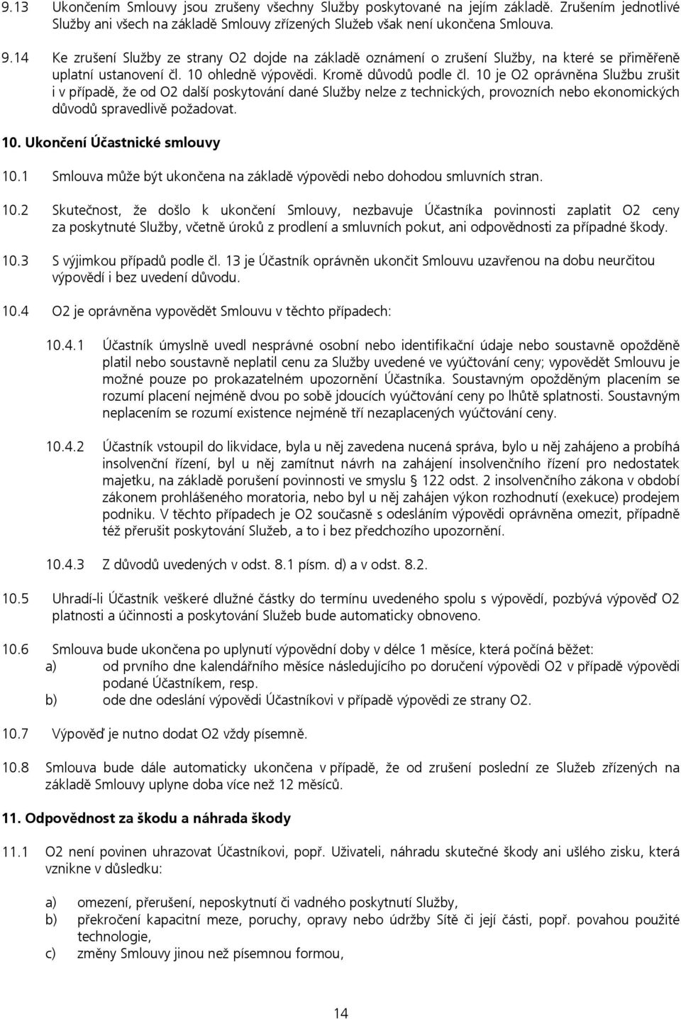 10 je O2 oprávněna Službu zrušit i v případě, že od O2 další poskytování dané Služby nelze z technických, provozních nebo ekonomických důvodů spravedlivě požadovat. 10. Ukončení Účastnické smlouvy 10.