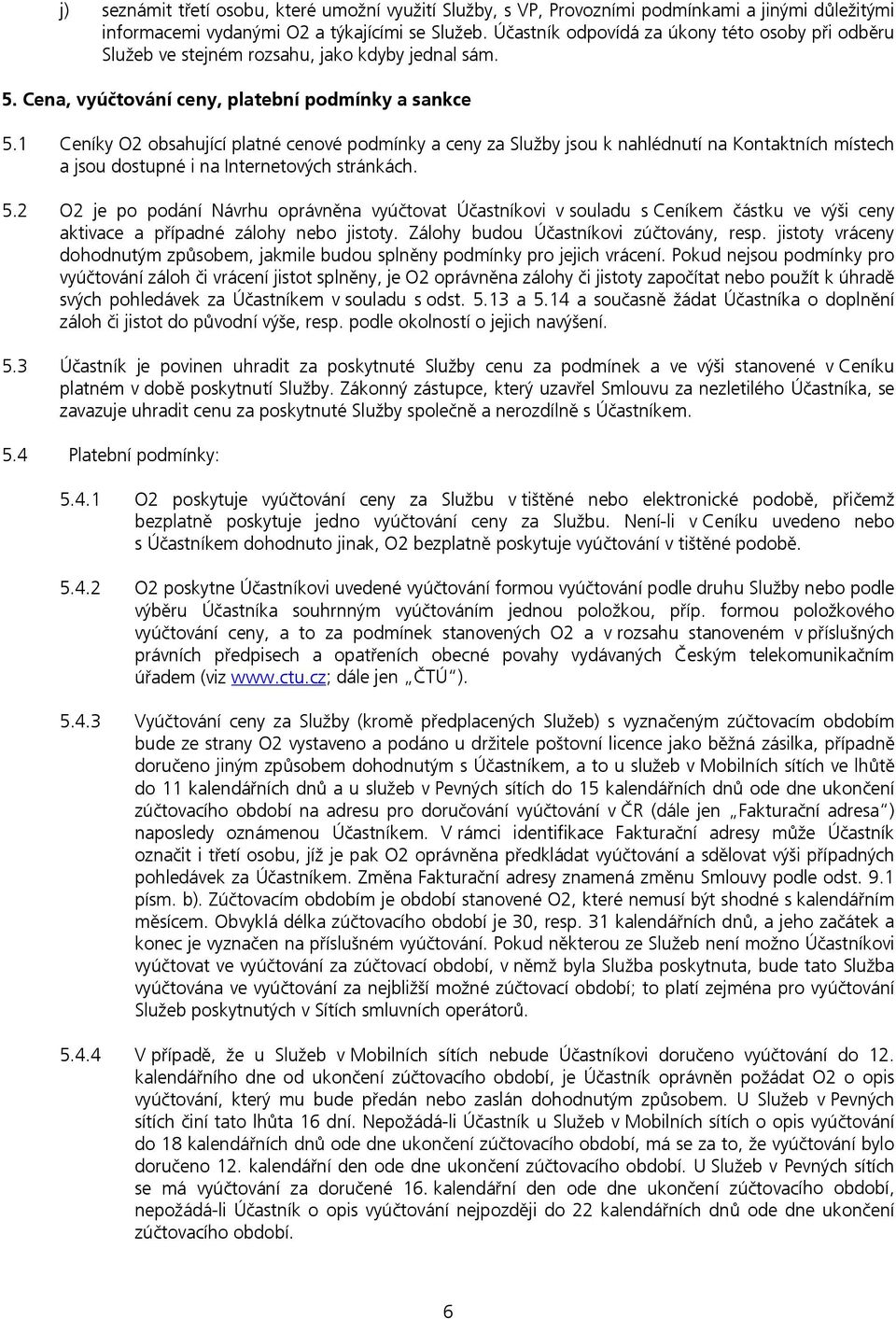 1 Ceníky O2 obsahující platné cenové podmínky a ceny za Služby jsou k nahlédnutí na Kontaktních místech a jsou dostupné i na Internetových stránkách. 5.