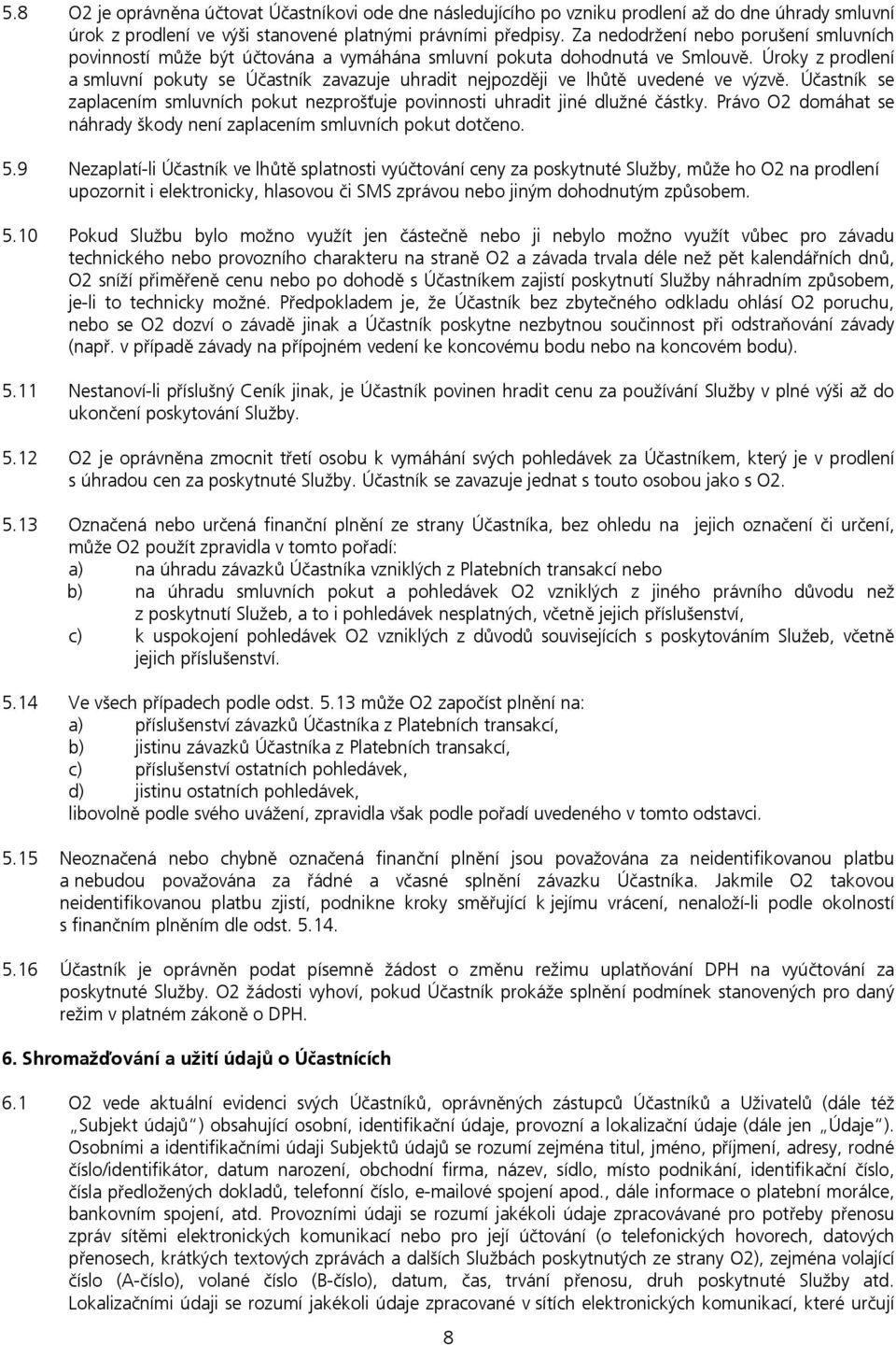 Úroky z prodlení a smluvní pokuty se Účastník zavazuje uhradit nejpozději ve lhůtě uvedené ve výzvě. Účastník se zaplacením smluvních pokut nezprošťuje povinnosti uhradit jiné dlužné částky.