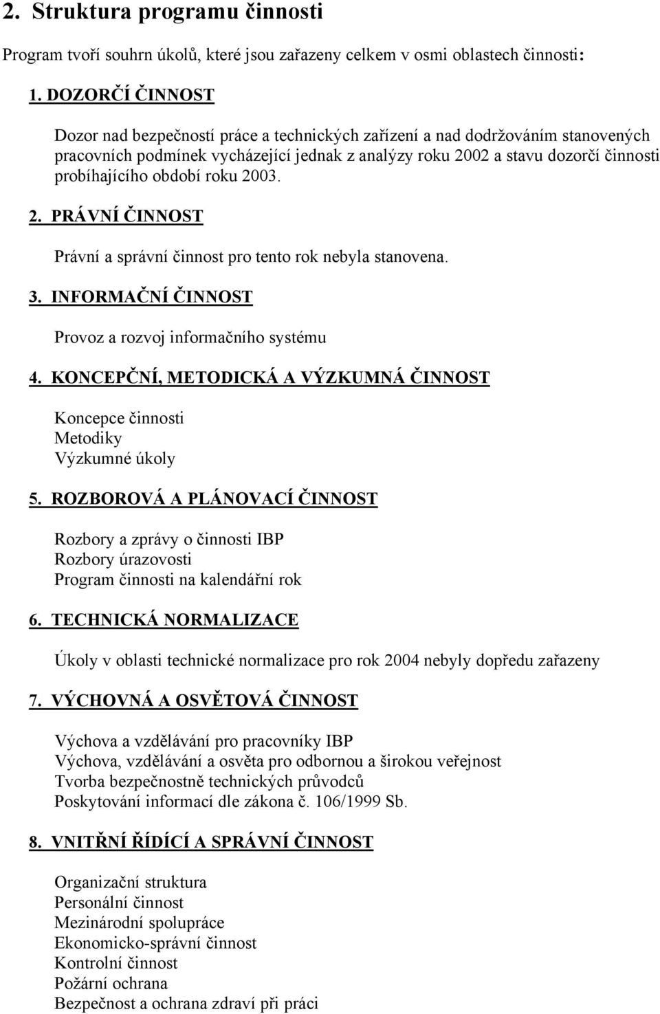 období roku 2003. 2. PRÁVNÍ ČINNOST Právní a správní činnost pro tento rok nebyla stanovena. 3. INFORMAČNÍ ČINNOST Provoz a rozvoj informačního systému 4.