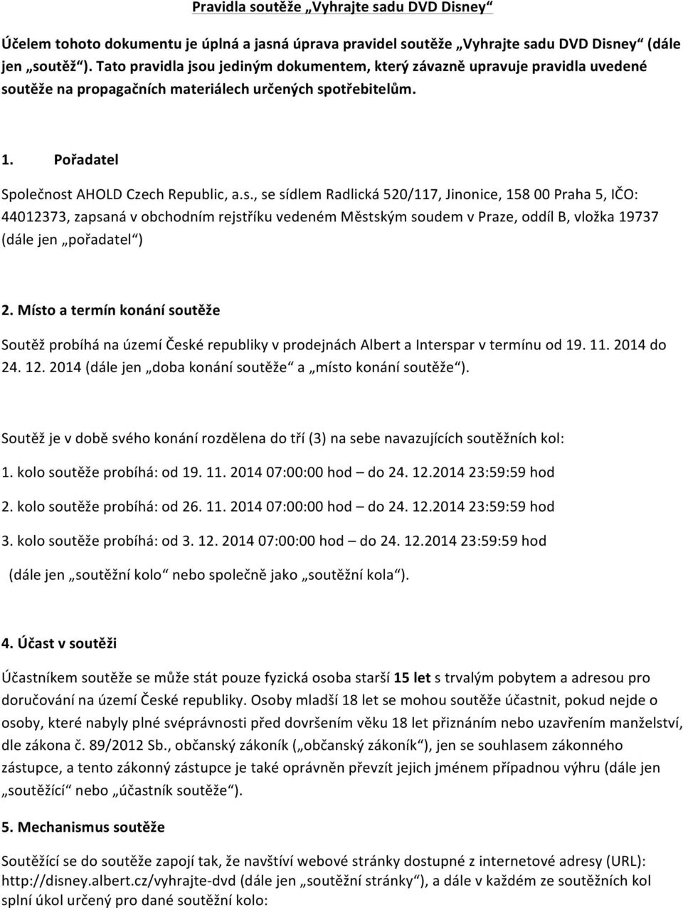 Místo a termín konání soutěže Soutěž probíhá na území České republiky v prodejnách Albert a Interspar v termínu od 19. 11. 2014 do 24. 12. 2014 (dále jen doba konání soutěže a místo konání soutěže ).