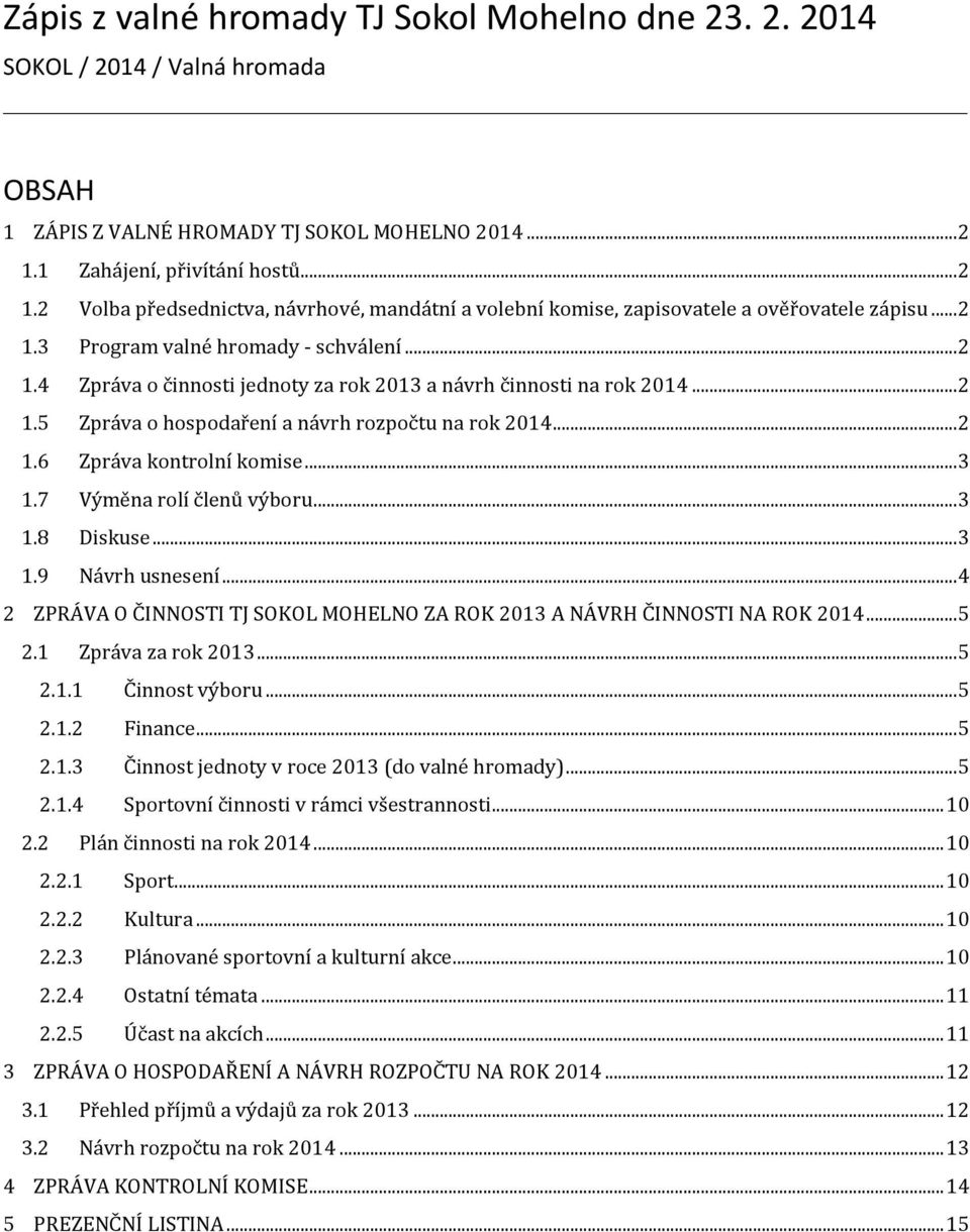 .. 2 1.5 Zpráva hspdaření a návrh rzpčtu na rk 2014... 2 1.6 Zpráva kntrlní kmise... 3 1.7 Výměna rlí členů výbru... 3 1.8 Diskuse... 3 1.9 Návrh usnesení.