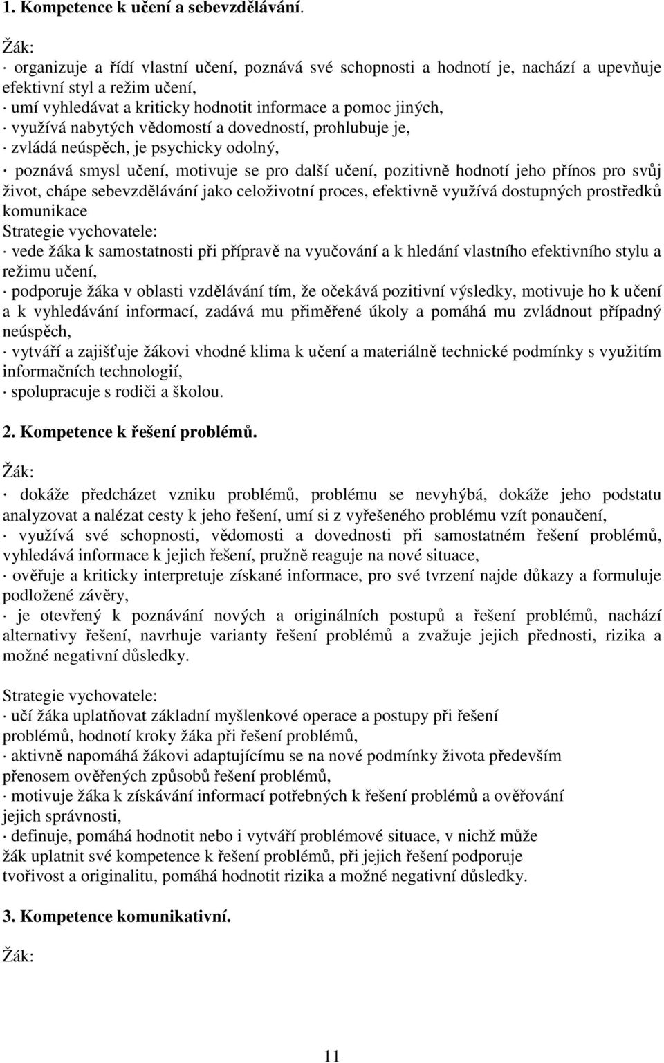 nabytých vědomostí a dovedností, prohlubuje je, zvládá neúspěch, je psychicky odolný, poznává smysl učení, motivuje se pro další učení, pozitivně hodnotí jeho přínos pro svůj život, chápe