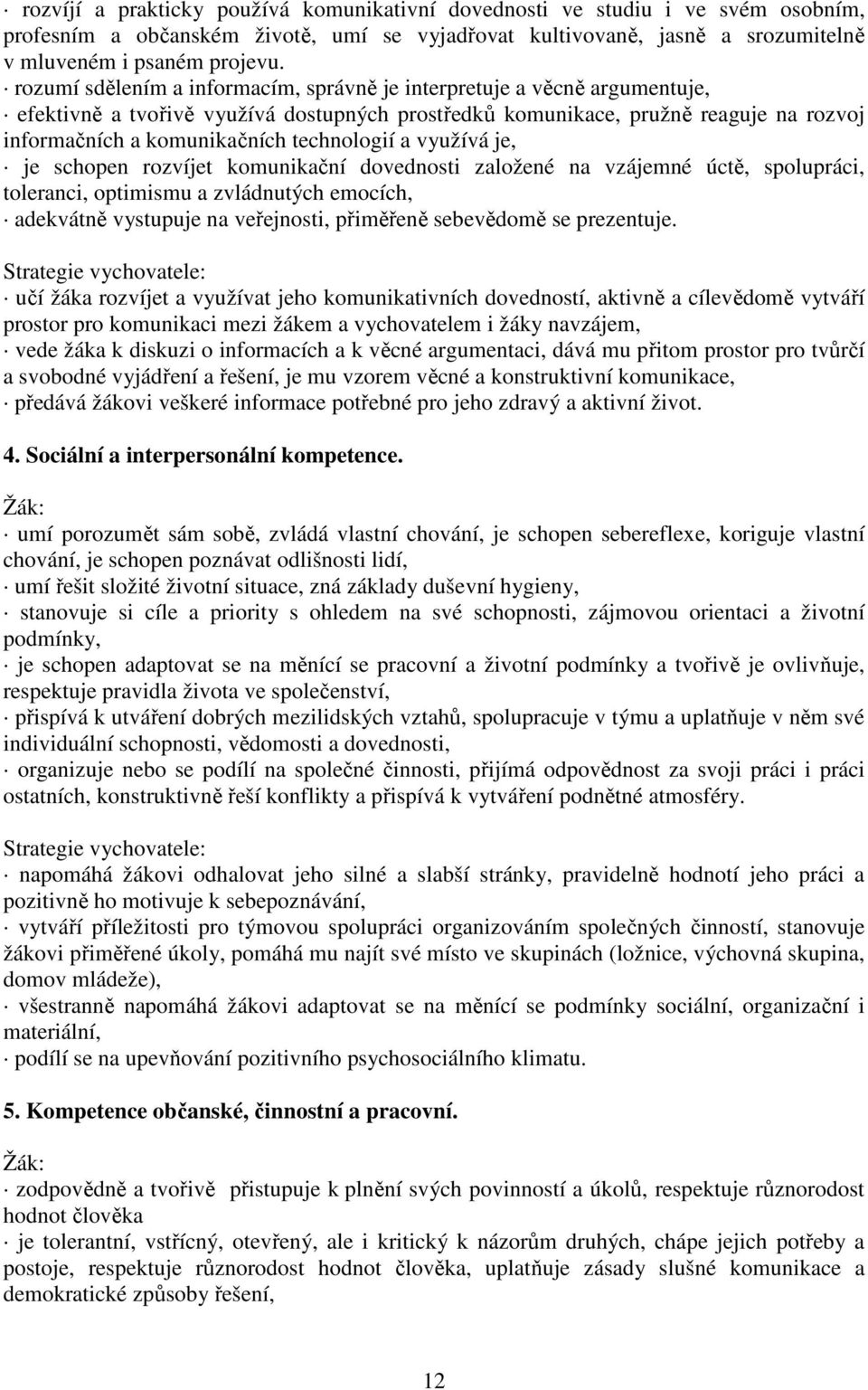 technologií a využívá je, je schopen rozvíjet komunikační dovednosti založené na vzájemné úctě, spolupráci, toleranci, optimismu a zvládnutých emocích, adekvátně vystupuje na veřejnosti, přiměřeně